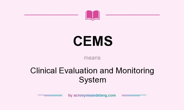 What does CEMS mean? It stands for Clinical Evaluation and Monitoring System