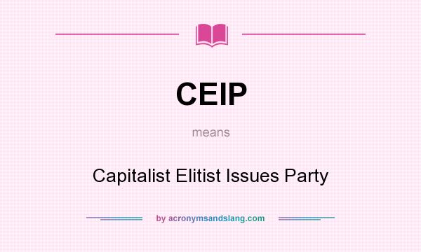What does CEIP mean? It stands for Capitalist Elitist Issues Party