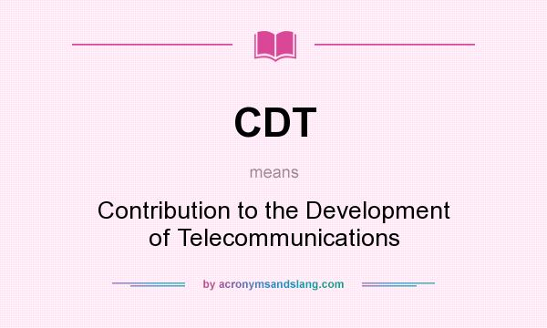 What does CDT mean? It stands for Contribution to the Development of Telecommunications