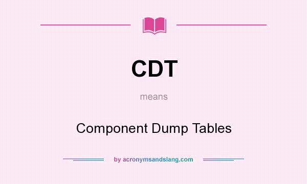 What does CDT mean? It stands for Component Dump Tables