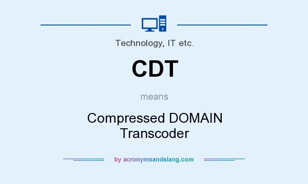 What does CDT mean? It stands for Compressed DOMAIN Transcoder
