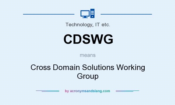 What does CDSWG mean? It stands for Cross Domain Solutions Working Group