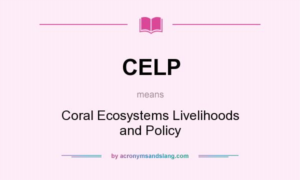 What does CELP mean? It stands for Coral Ecosystems Livelihoods and Policy
