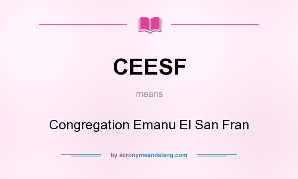 What does CEESF mean? It stands for Congregation Emanu El San Fran