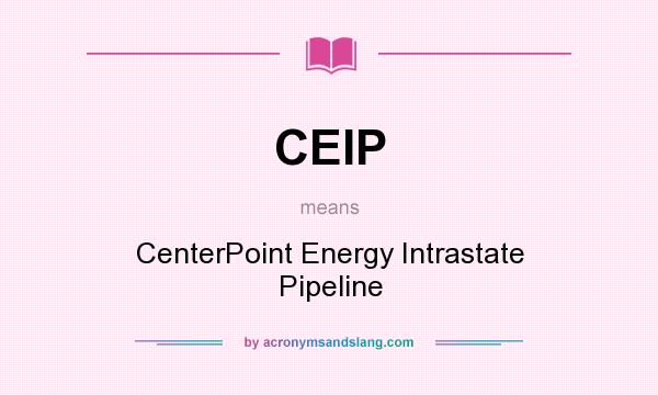 What does CEIP mean? It stands for CenterPoint Energy Intrastate Pipeline