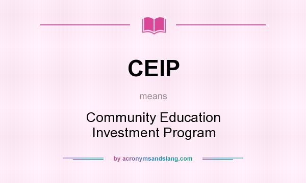 What does CEIP mean? It stands for Community Education Investment Program
