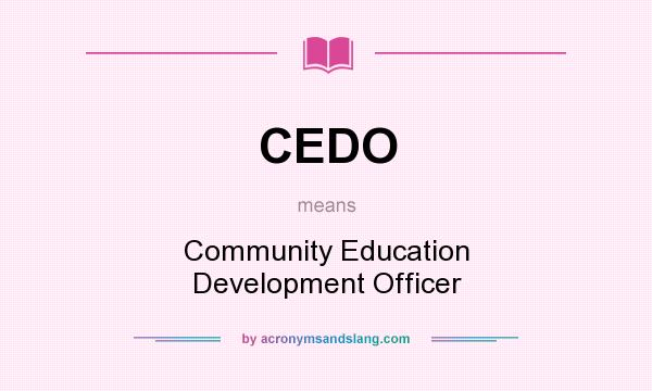 What does CEDO mean? It stands for Community Education Development Officer