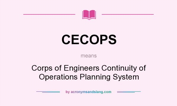 What does CECOPS mean? It stands for Corps of Engineers Continuity of Operations Planning System