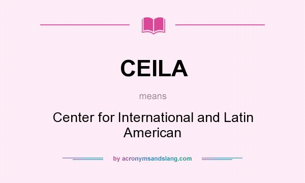 What does CEILA mean? It stands for Center for International and Latin American