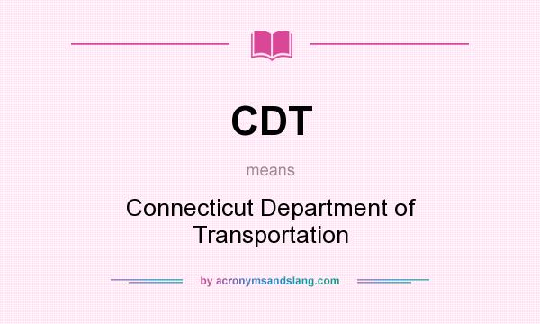 What does CDT mean? It stands for Connecticut Department of Transportation