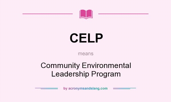 What does CELP mean? It stands for Community Environmental Leadership Program