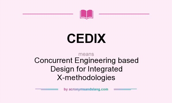 What does CEDIX mean? It stands for Concurrent Engineering based Design for Integrated X-methodologies