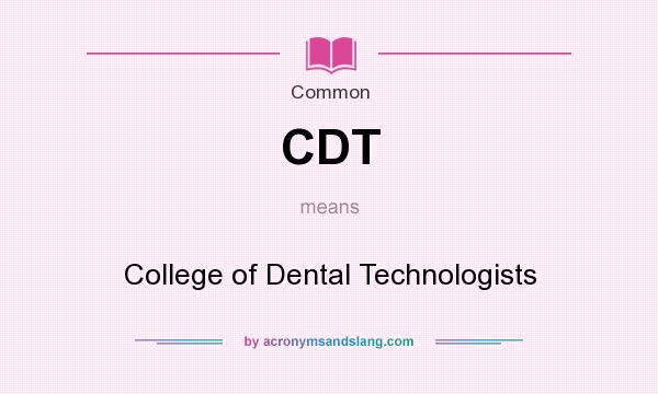 What does CDT mean? It stands for College of Dental Technologists