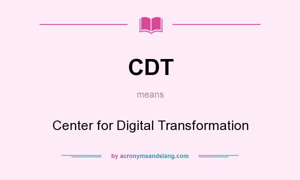 What does CDT mean? It stands for Center for Digital Transformation
