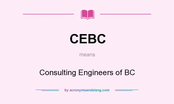What does CEBC mean? It stands for Consulting Engineers of BC