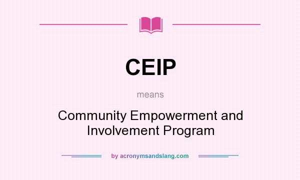 What does CEIP mean? It stands for Community Empowerment and Involvement Program
