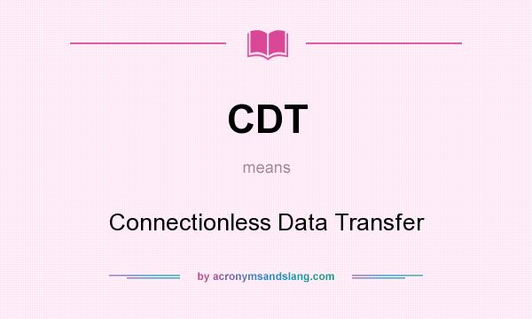 What does CDT mean? It stands for Connectionless Data Transfer