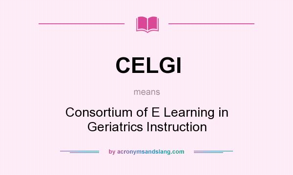 What does CELGI mean? It stands for Consortium of E Learning in Geriatrics Instruction