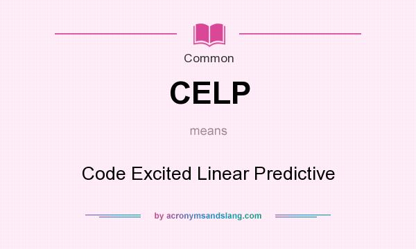What does CELP mean? It stands for Code Excited Linear Predictive