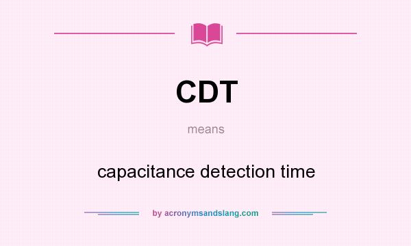 What does CDT mean? It stands for capacitance detection time