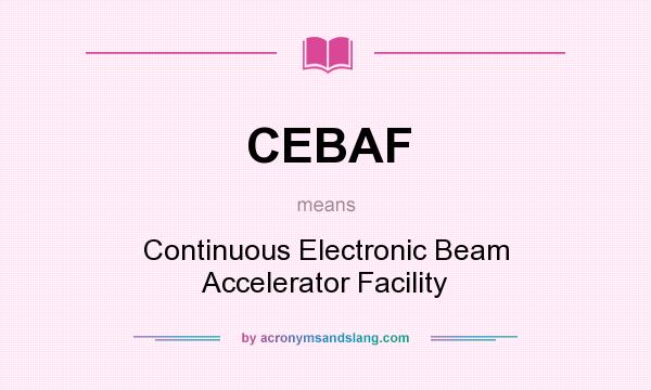 What does CEBAF mean? It stands for Continuous Electronic Beam Accelerator Facility