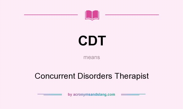 What does CDT mean? It stands for Concurrent Disorders Therapist