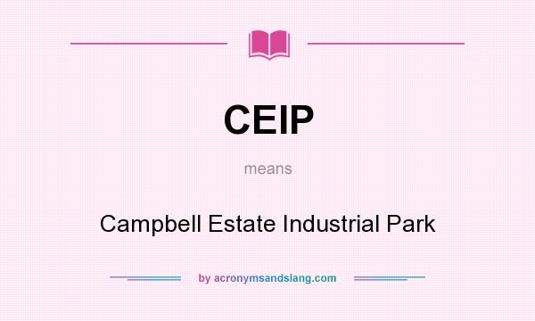What does CEIP mean? It stands for Campbell Estate Industrial Park