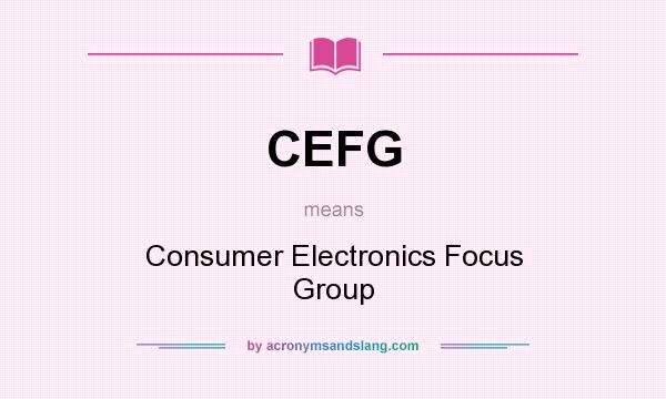 What does CEFG mean? It stands for Consumer Electronics Focus Group