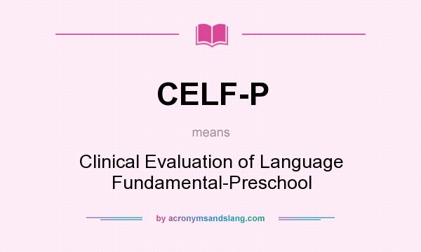 What does CELF-P mean? It stands for Clinical Evaluation of Language Fundamental-Preschool