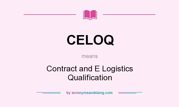 What does CELOQ mean? It stands for Contract and E Logistics Qualification