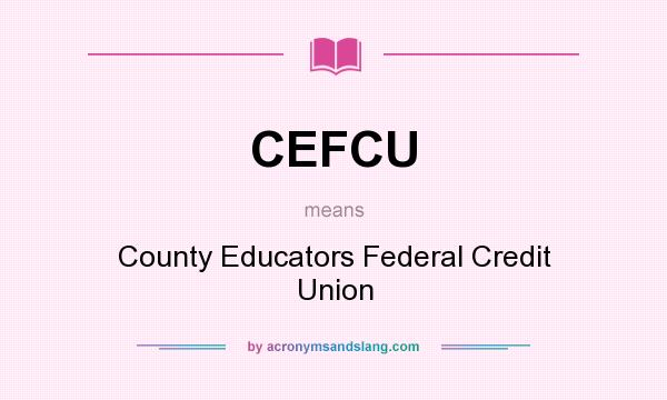What does CEFCU mean? It stands for County Educators Federal Credit Union