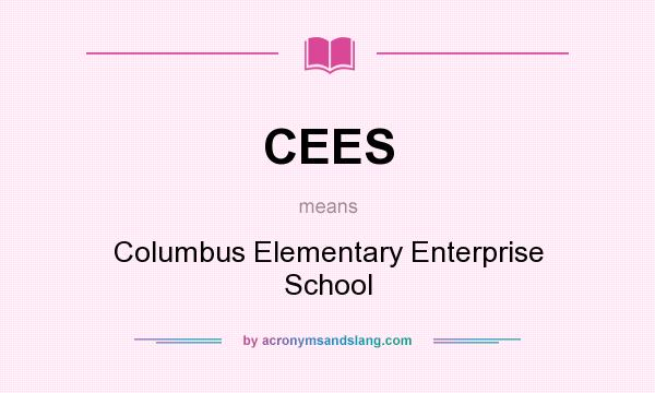 What does CEES mean? It stands for Columbus Elementary Enterprise School