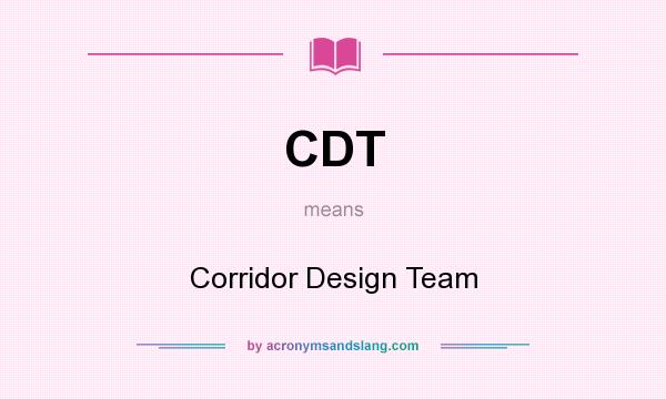 What does CDT mean? It stands for Corridor Design Team