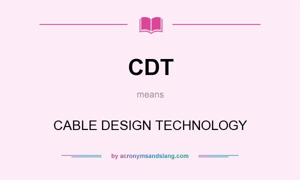 What does CDT mean? It stands for CABLE DESIGN TECHNOLOGY