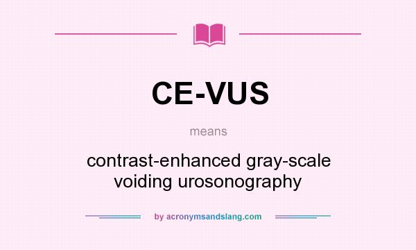 What does CE-VUS mean? It stands for contrast-enhanced gray-scale voiding urosonography