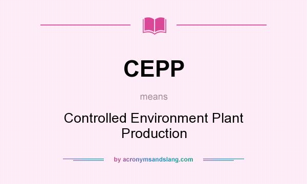 What does CEPP mean? It stands for Controlled Environment Plant Production