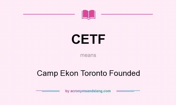 What does CETF mean? It stands for Camp Ekon Toronto Founded