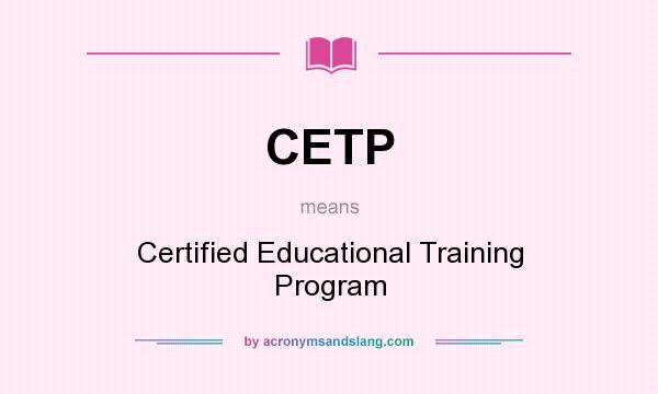 What does CETP mean? It stands for Certified Educational Training Program