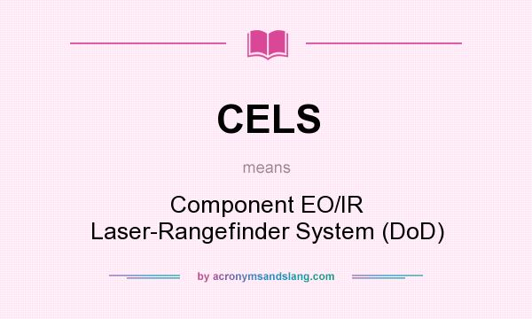 What does CELS mean? It stands for Component EO/IR Laser-Rangefinder System (DoD)
