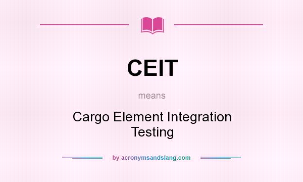 What does CEIT mean? It stands for Cargo Element Integration Testing
