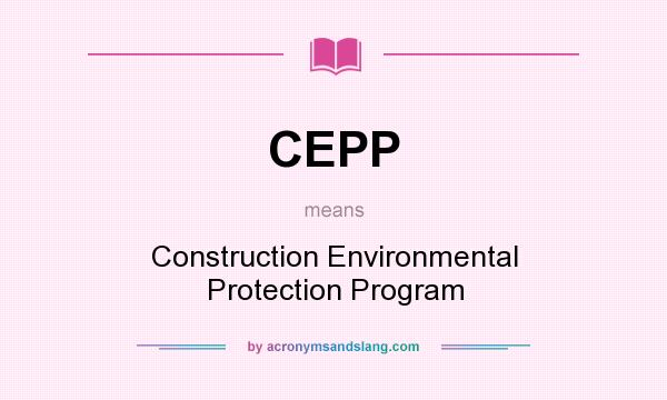 What does CEPP mean? It stands for Construction Environmental Protection Program