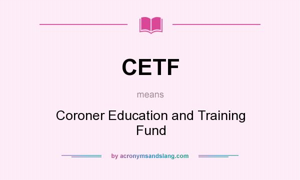 What does CETF mean? It stands for Coroner Education and Training Fund