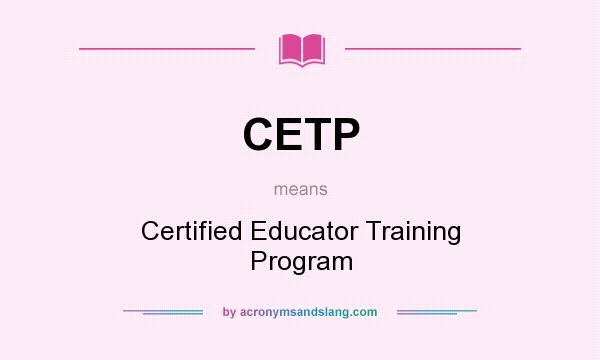What does CETP mean? It stands for Certified Educator Training Program