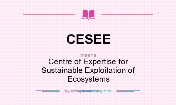 What does CESEE mean? It stands for Centre of Expertise for Sustainable Exploitation of Ecosystems