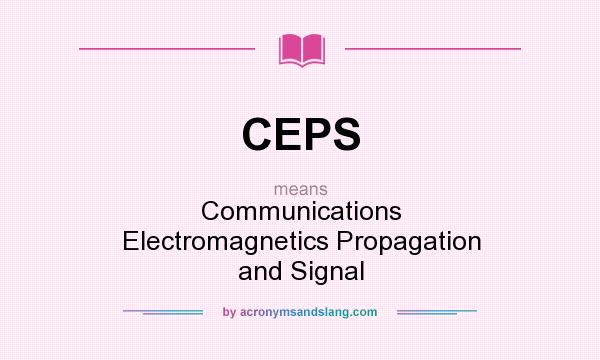What does CEPS mean? It stands for Communications Electromagnetics Propagation and Signal