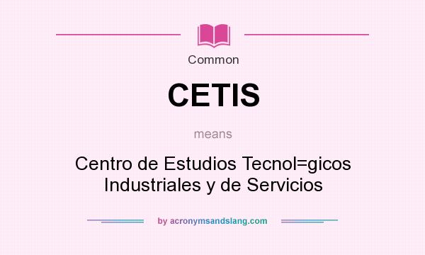 What does CETIS mean? It stands for Centro de Estudios Tecnol=gicos Industriales y de Servicios