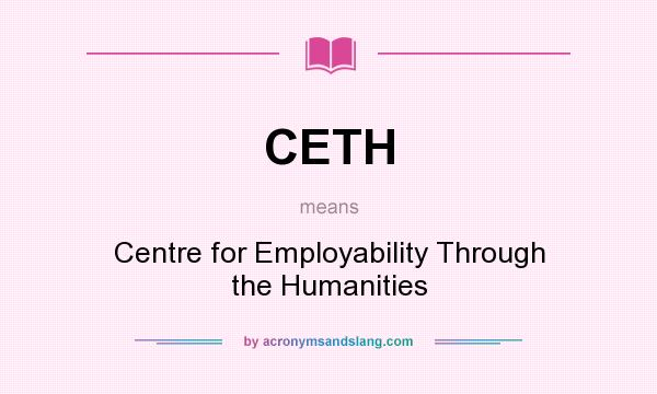What does CETH mean? It stands for Centre for Employability Through the Humanities