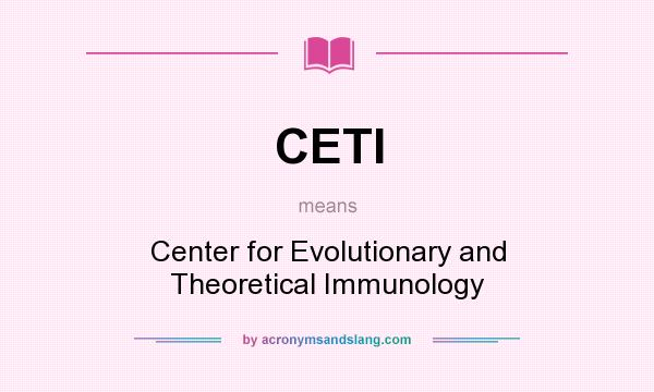 What does CETI mean? It stands for Center for Evolutionary and Theoretical Immunology