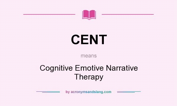 What does CENT mean? It stands for Cognitive Emotive Narrative Therapy