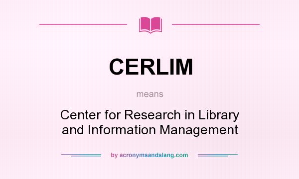 What does CERLIM mean? It stands for Center for Research in Library and Information Management